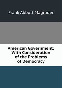 American Government: With Consideration of the Problems of Democracy