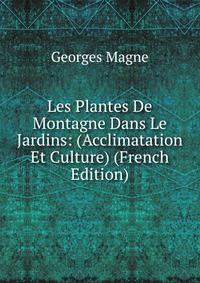 Les Plantes De Montagne Dans Le Jardins: (Acclimatation Et Culture) (French Edition)