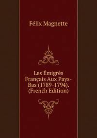 Les Emigres Francais Aux Pays-Bas (1789-1794). (French Edition)