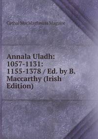 Annala Uladh: 1057-1131: 1155-1378 / Ed. by B. Maccarthy (Irish Edition)