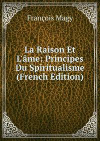 La Raison Et L'?me: Principes Du Spiritualisme (French Edition)