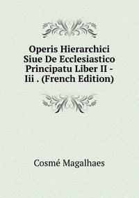 Operis Hierarchici Siue De Ecclesiastico Principatu Liber II -Iii . (French Edition)