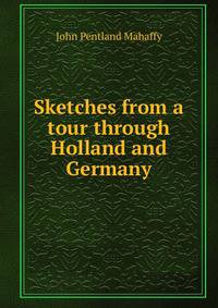 Sketches from a tour through Holland and Germany