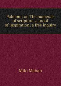 Palmoni; or, The numerals of scripture, a proof of inspiration; a free inquiry