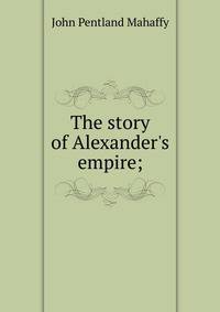 The story of Alexander's empire;