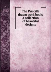 The Priscilla drawn work book; a collection of beautiful designs