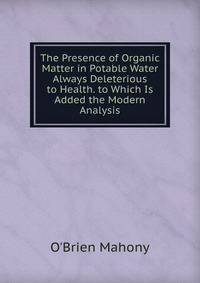 The Presence of Organic Matter in Potable Water Always Deleterious to Health. to Which Is Added the Modern Analysis