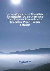 Les Analogies De La G?om?trie ?l?mentaire, Ou La G?ometrie Dans L'espace, Ramen?e ? La G?om?trie Plane (French Edition)