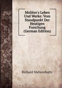 Moli?re's Leben Und Werke: Vom Standpunkt Der Heutigen Forschung (German Edition)