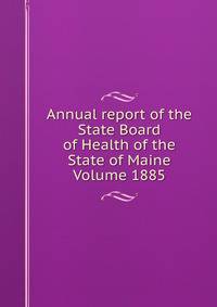 Annual report of the State Board of Health of the State of Maine Volume 1885