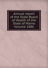 Annual report of the State Board of Health of the State of Maine Volume 1886