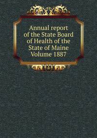 Annual report of the State Board of Health of the State of Maine Volume 1887