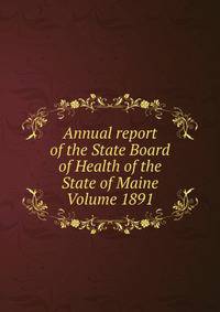 Annual report of the State Board of Health of the State of Maine Volume 1891