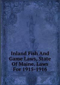 Inland Fish And Game Laws, State Of Maine. Laws For 1915-1916