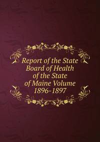Report of the State Board of Health of the State of Maine Volume 1896-1897