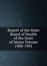 Report of the State Board of Health of the State of Maine Volume 1900-1901