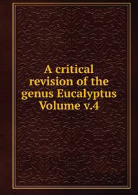 A critical revision of the genus Eucalyptus Volume v.4