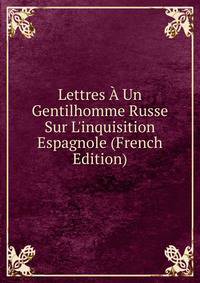 Lettres ? Un Gentilhomme Russe Sur L'inquisition Espagnole (French Edition)