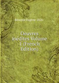Oeuvres inedites Volume 1 (French Edition)