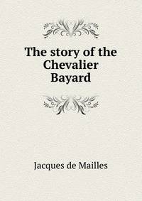 The story of the Chevalier Bayard