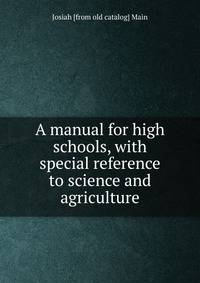 A manual for high schools, with special reference to science and agriculture