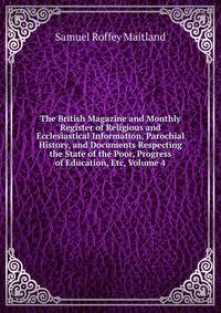 The British Magazine and Monthly Register of Religious and Ecclesiastical Information, Parochial History, and Documents Respecting the State of the Poor, Progress of Education, Etc, Volume 4