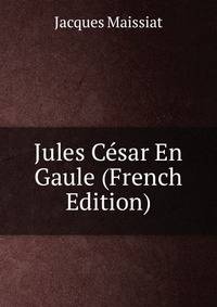 Jules Cesar En Gaule (French Edition)