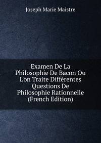 Examen De La Philosophie De Bacon Ou L'on Traite Diff?rentes Questions De Philosophie Rationnelle (French Edition)