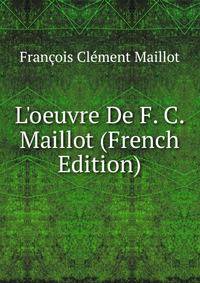 L'oeuvre De F. C. Maillot (French Edition)