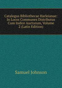 Catalogus Bibliothecae Harleianae: In Locos Communes Distributus Cum Indice Auctorum, Volume 2 (Latin Edition)