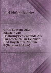 Gnthi Sauton: Oder, Magazin Zur Erfahrungsseelenkunde Als Ein Lesebuch Fur Gelehrte Und Ungelehrte, Volume 8 (German Edition)