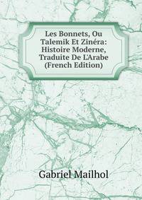 Les Bonnets, Ou Talemik Et Zin?ra: Histoire Moderne, Traduite De L'Arabe (French Edition)