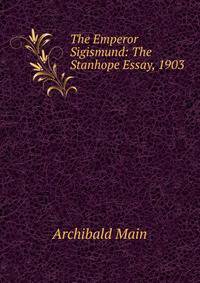 The Emperor Sigismund: The Stanhope Essay, 1903