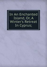 In An Enchanted Island, Or, A Winter's Retreat In Cyprus;