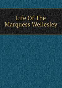 Life Of The Marquess Wellesley