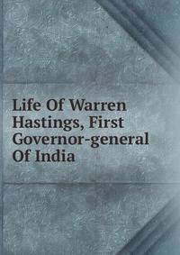 Life Of Warren Hastings, First Governor-general Of India