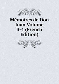 Memoires de Don Juan Volume 3-4 (French Edition)
