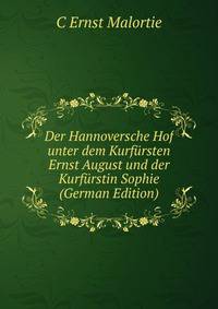 Der Hannoversche Hof unter dem Kurfursten Ernst August und der Kurfurstin Sophie (German Edition)