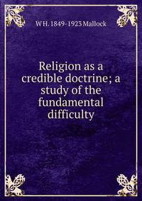 Religion as a credible doctrine; a study of the fundamental difficulty