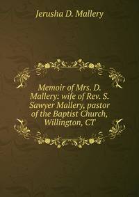 Memoir of Mrs. D. Mallery: wife of Rev. S. Sawyer Mallery, pastor of the Baptist Church, Willington, CT