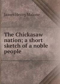 The Chickasaw nation; a short sketch of a noble people