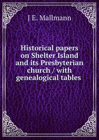 Historical papers on Shelter Island and its Presbyterian church / with genealogical tables .