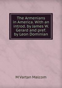 The Armenians in America. With an introd. by James W. Gerard and pref. by Leon Dominian