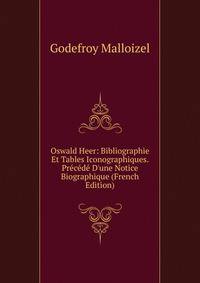 Oswald Heer: Bibliographie Et Tables Iconographiques. Pr?c?d? D'une Notice Biographique (French Edition)