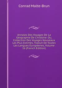 Annales Des Voyages De La G?ographie De L'histoire: Ou, Collection Des Voyages Nouveaux Les Plus Estim?s, Traduit De Toutes Les Langues Europ?enes, Volume 16 (French Edition)