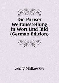 Die Pariser Weltausstellung in Wort Und Bild (German Edition)