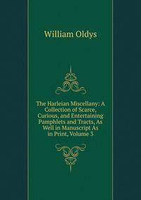 The Harleian Miscellany: A Collection of Scarce, Curious, and Entertaining Pamphlets and Tracts, As Well in Manuscript As in Print, Volume 3
