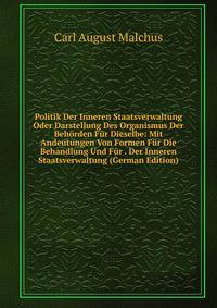 Politik Der Inneren Staatsverwaltung Oder Darstellung Des Organismus Der Behorden Fur Dieselbe: Mit Andeutungen Von Formen Fur Die Behandlung Und Fur . Der Inneren Staatsverwaltung (German Edition)