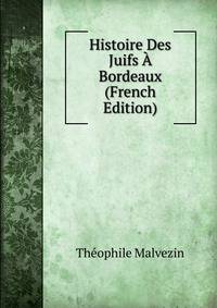 Histoire Des Juifs A Bordeaux (French Edition)