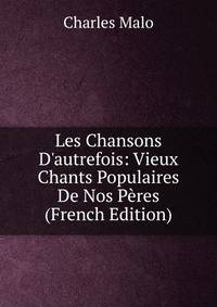 Les Chansons D'autrefois: Vieux Chants Populaires De Nos P?res (French Edition)